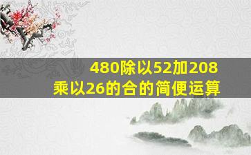 480除以52加208乘以26的合的简便运算