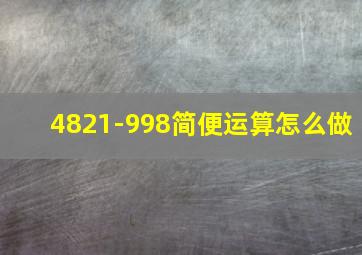 4821-998简便运算怎么做