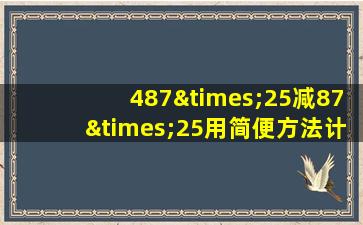 487×25减87×25用简便方法计算