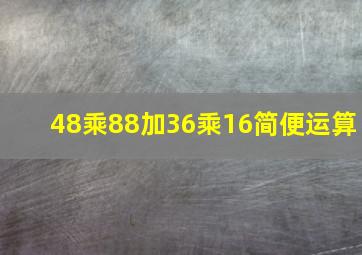 48乘88加36乘16简便运算