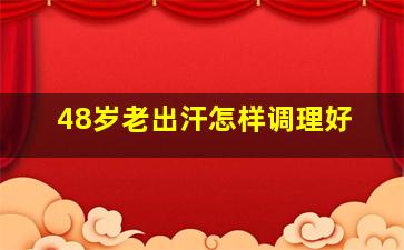 48岁老出汗怎样调理好