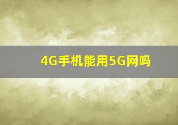 4G手机能用5G网吗