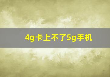 4g卡上不了5g手机