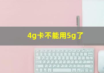 4g卡不能用5g了