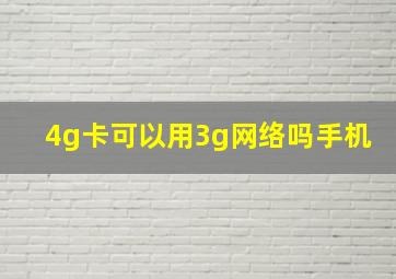 4g卡可以用3g网络吗手机