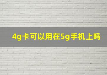 4g卡可以用在5g手机上吗