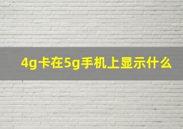 4g卡在5g手机上显示什么