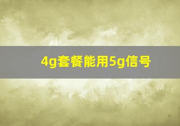 4g套餐能用5g信号