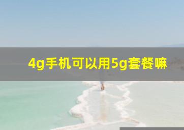 4g手机可以用5g套餐嘛