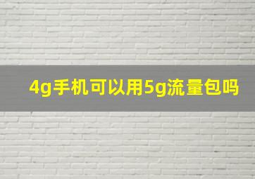 4g手机可以用5g流量包吗