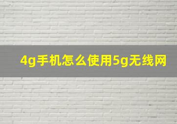 4g手机怎么使用5g无线网