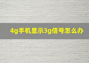 4g手机显示3g信号怎么办