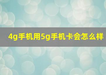 4g手机用5g手机卡会怎么样