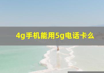 4g手机能用5g电话卡么