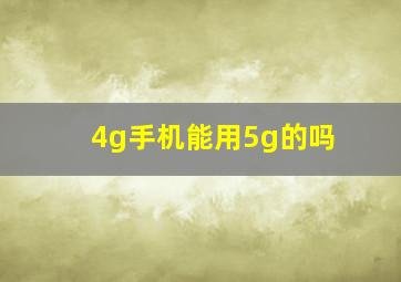 4g手机能用5g的吗