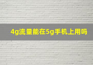 4g流量能在5g手机上用吗