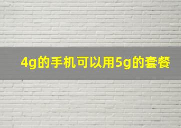 4g的手机可以用5g的套餐