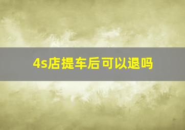 4s店提车后可以退吗