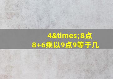 4×8点8+6乘以9点9等于几