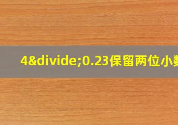 4÷0.23保留两位小数