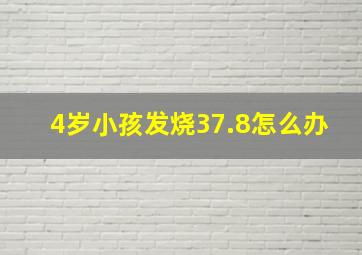 4岁小孩发烧37.8怎么办