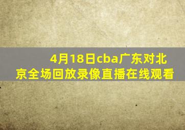 4月18日cba广东对北京全场回放录像直播在线观看