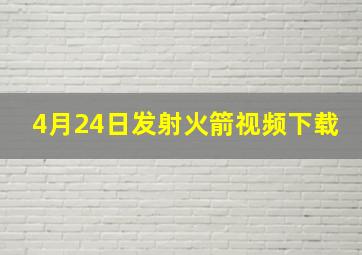 4月24日发射火箭视频下载