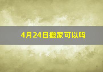 4月24日搬家可以吗