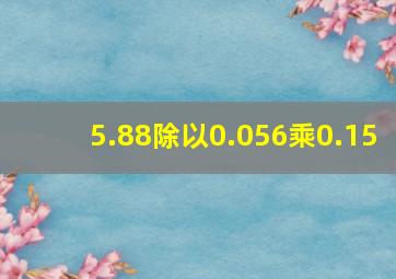 5.88除以0.056乘0.15