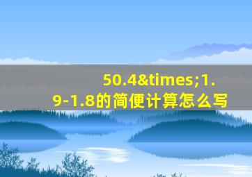 50.4×1.9-1.8的简便计算怎么写