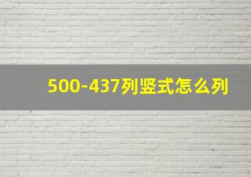 500-437列竖式怎么列