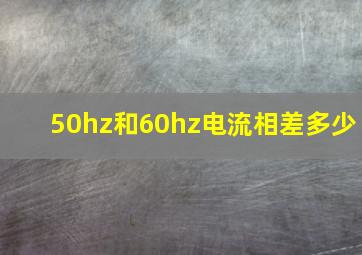 50hz和60hz电流相差多少