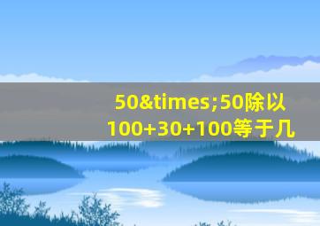 50×50除以100+30+100等于几