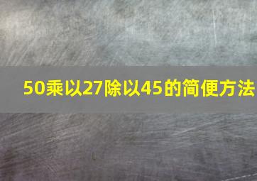 50乘以27除以45的简便方法