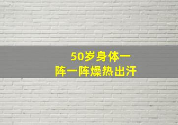 50岁身体一阵一阵燥热出汗