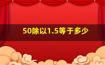 50除以1.5等于多少