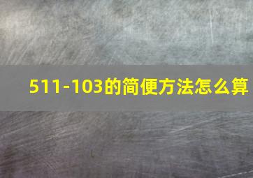 511-103的简便方法怎么算