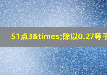 51点3×除以0.27等于几