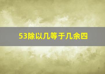 53除以几等于几余四