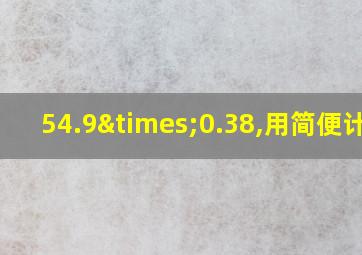 54.9×0.38,用简便计算