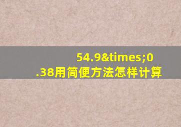 54.9×0.38用简便方法怎样计算