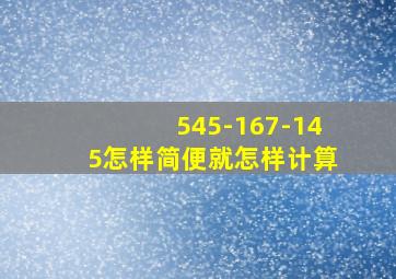 545-167-145怎样简便就怎样计算