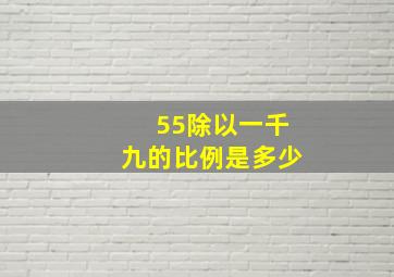 55除以一千九的比例是多少