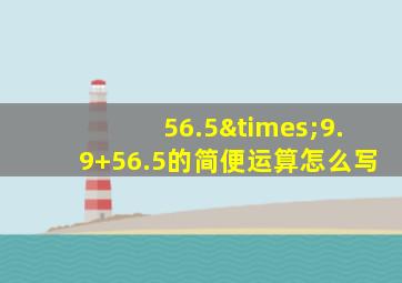 56.5×9.9+56.5的简便运算怎么写