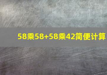 58乘58+58乘42简便计算