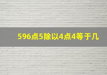 596点5除以4点4等于几