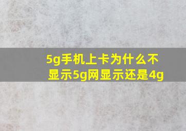 5g手机上卡为什么不显示5g网显示还是4g