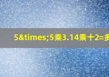 5×5乘3.14乘十2=多少