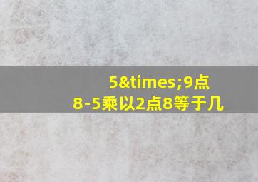 5×9点8-5乘以2点8等于几