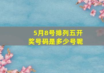 5月8号排列五开奖号码是多少号呢